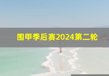 围甲季后赛2024第二轮