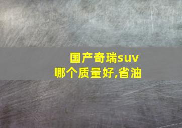 国产奇瑞suv哪个质量好,省油