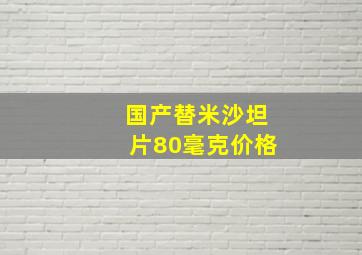 国产替米沙坦片80毫克价格