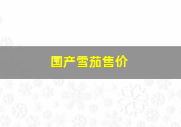 国产雪茄售价