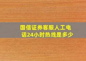 国信证券客服人工电话24小时热线是多少