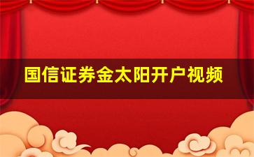 国信证券金太阳开户视频