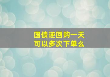 国债逆回购一天可以多次下单么