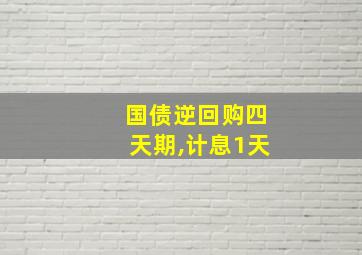 国债逆回购四天期,计息1天