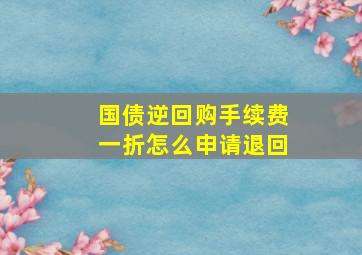 国债逆回购手续费一折怎么申请退回