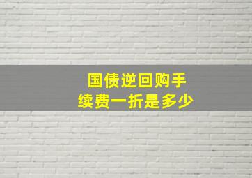 国债逆回购手续费一折是多少