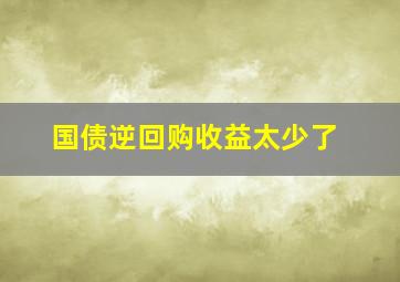 国债逆回购收益太少了