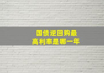 国债逆回购最高利率是哪一年