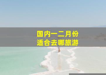 国内一二月份适合去哪旅游