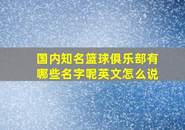 国内知名篮球俱乐部有哪些名字呢英文怎么说