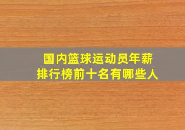 国内篮球运动员年薪排行榜前十名有哪些人