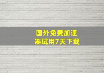 国外免费加速器试用7天下载