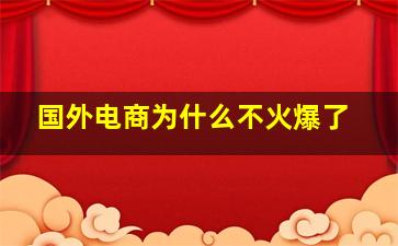 国外电商为什么不火爆了