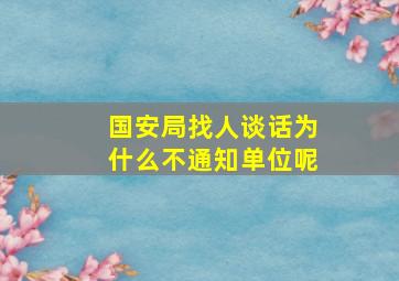 国安局找人谈话为什么不通知单位呢