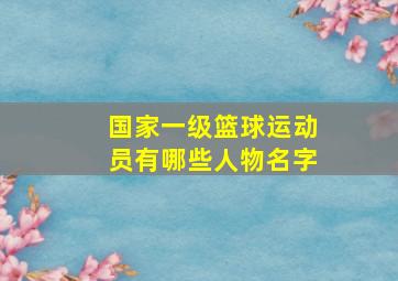 国家一级篮球运动员有哪些人物名字