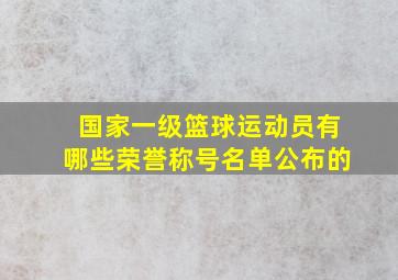 国家一级篮球运动员有哪些荣誉称号名单公布的