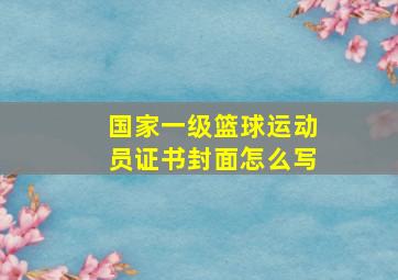 国家一级篮球运动员证书封面怎么写