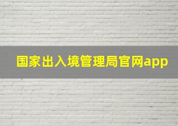 国家出入境管理局官网app