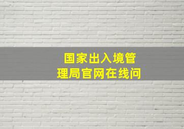 国家出入境管理局官网在线问