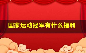 国家运动冠军有什么福利