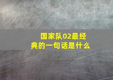 国家队02最经典的一句话是什么