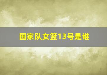 国家队女篮13号是谁