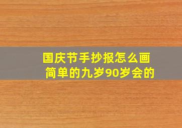 国庆节手抄报怎么画简单的九岁90岁会的