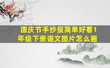 国庆节手抄报简单好看1年级下册语文图片怎么画