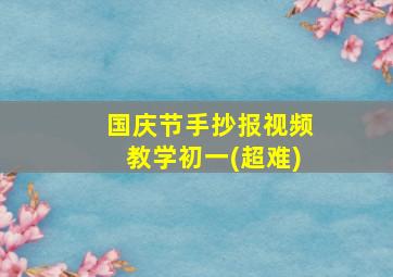 国庆节手抄报视频教学初一(超难)