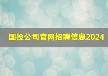 国投公司官网招聘信息2024