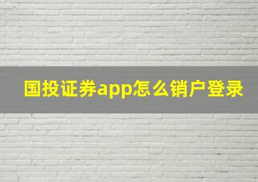 国投证券app怎么销户登录