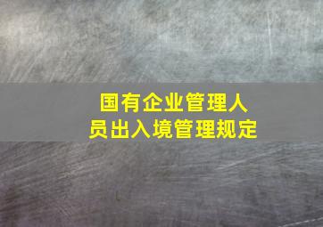 国有企业管理人员出入境管理规定