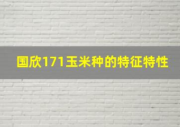 国欣171玉米种的特征特性