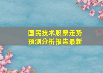 国民技术股票走势预测分析报告最新