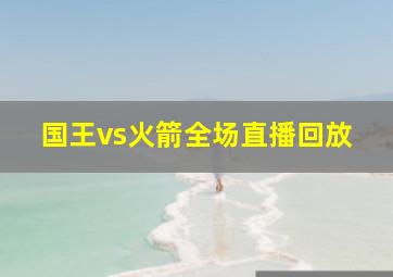 国王vs火箭全场直播回放