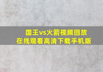 国王vs火箭视频回放在线观看高清下载手机版