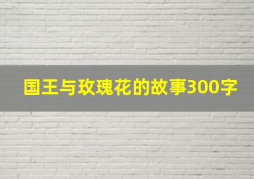 国王与玫瑰花的故事300字