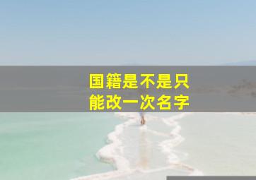 国籍是不是只能改一次名字