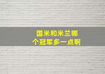 国米和米兰哪个冠军多一点啊