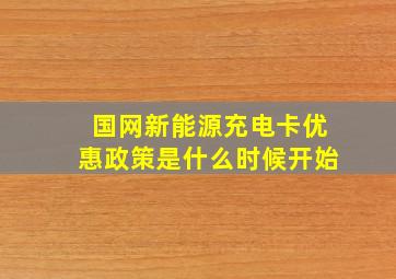 国网新能源充电卡优惠政策是什么时候开始