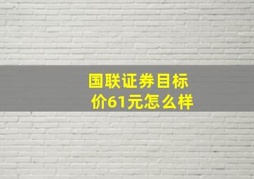 国联证券目标价61元怎么样