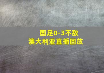 国足0-3不敌澳大利亚直播回放