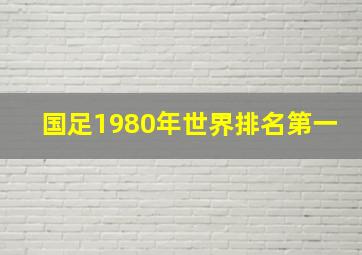 国足1980年世界排名第一