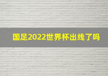 国足2022世界杯出线了吗