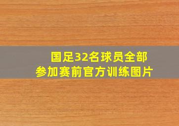 国足32名球员全部参加赛前官方训练图片