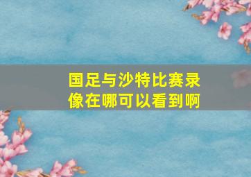 国足与沙特比赛录像在哪可以看到啊