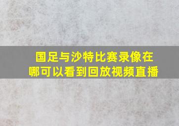 国足与沙特比赛录像在哪可以看到回放视频直播