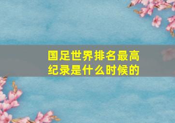 国足世界排名最高纪录是什么时候的