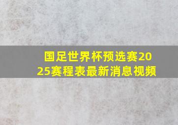 国足世界杯预选赛2025赛程表最新消息视频