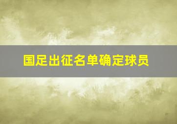 国足出征名单确定球员